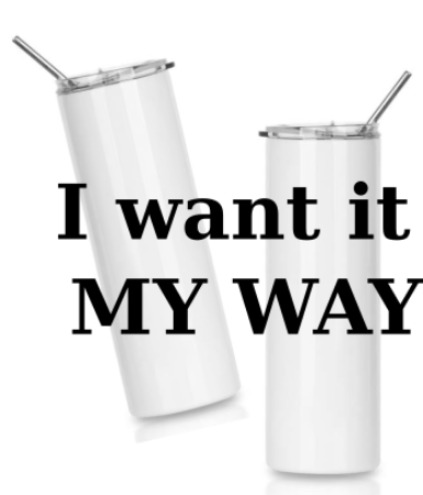Picture for category I WANT IT MY WAY Tumblers
